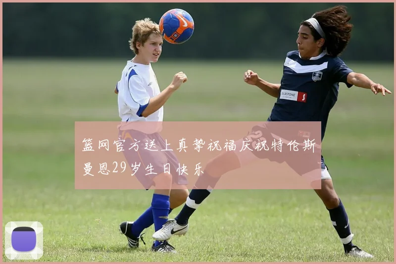 篮网官方送上真挚祝福庆祝特伦斯曼恩29岁生日快乐