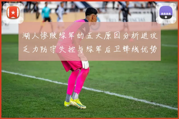 湖人惨败绿军的五大原因分析进攻乏力防守失控与绿军后卫锋线优势