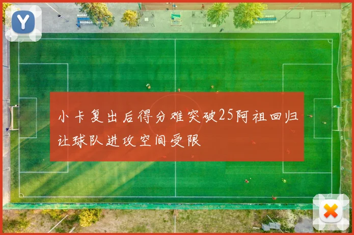 小卡复出后得分难突破25阿祖回归让球队进攻空间受限